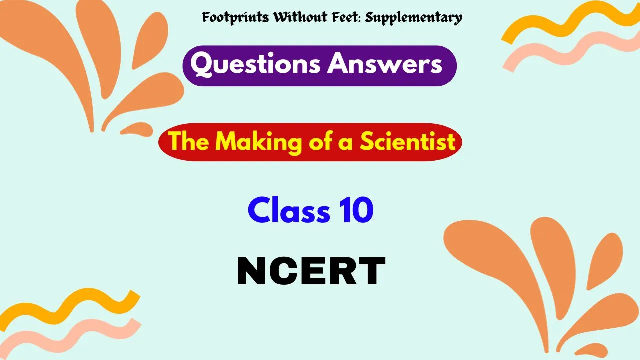 The making of a scientist class 10 question and answer 2024