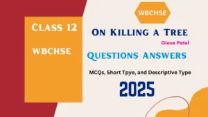 Prepare for On Killing a Tree Class 12 Questions and Answers by Gieve Patel for WBCHSE 2025. Explore key questions.